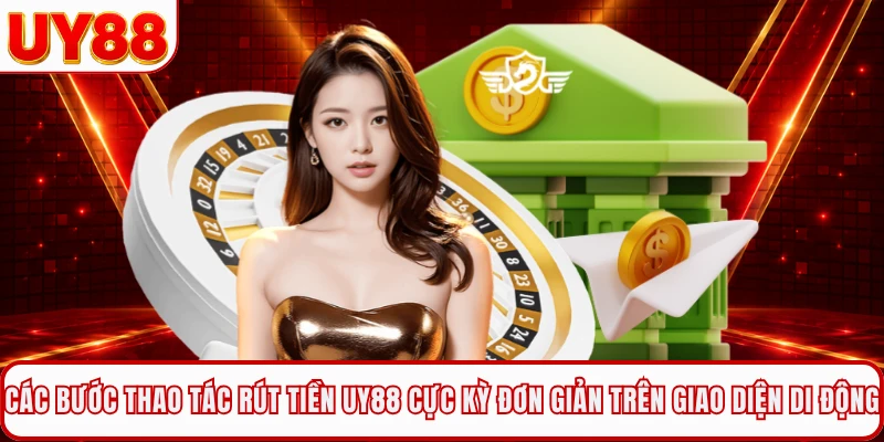 Các bước thao tác rút tiền UY88 cực kỳ đơn giản trên giao diện di động