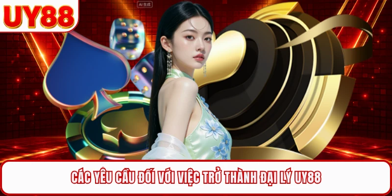 Các yêu cầu đối với việc trở thành đại lý UY88