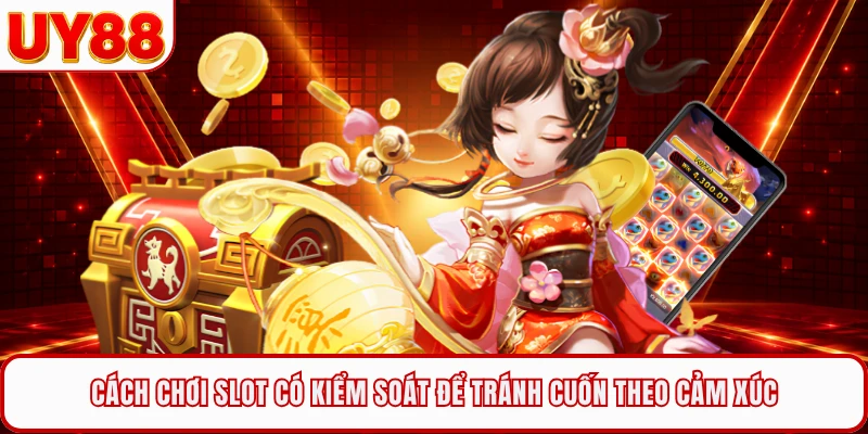 Cách chơi slot có kiểm soát để tránh cuốn theo cảm xúc