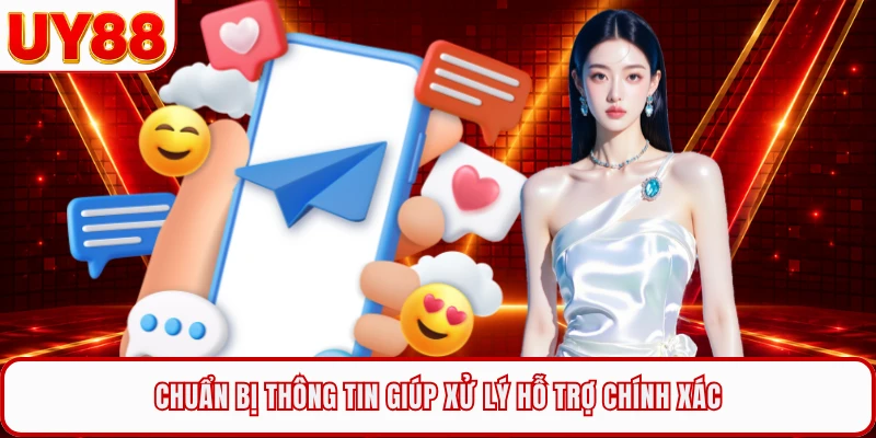 Chuẩn bị thông tin giúp xử lý hỗ trợ chính xác