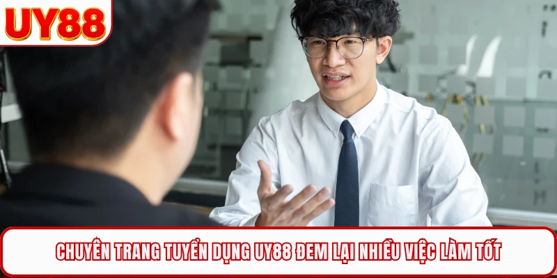 Chuyên trang tuyển dụng UY88 đem lại nhiều việc làm tốt