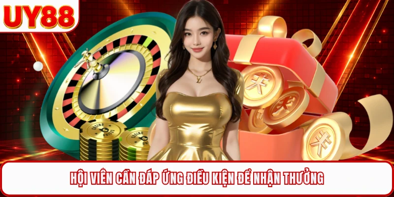 Hội viên cần đáp ứng điều kiện để nhận thưởng