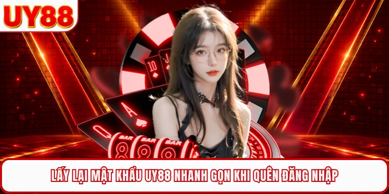 Lấy Lại Mật Khẩu UY88 Nhanh Gọn Khi Quên Đăng Nhập
