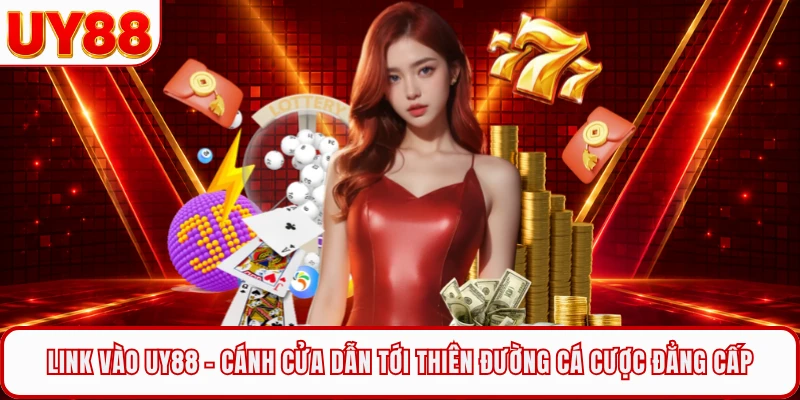 Link Vào UY88 - Cánh Cửa Dẫn Tới Thiên Đường Cá Cược Đẳng Cấp