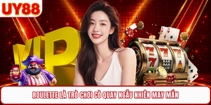 Roulette là trò chơi cò quay ngẫu nhiên may mắn