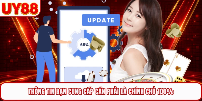 Thông tin bạn cung cấp cần phải là chính chủ 100%