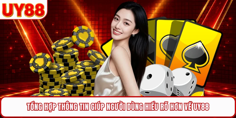 Tổng hợp thông tin giúp người dùng hiểu rõ hơn về UY88