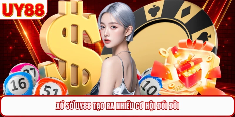 Xổ số UY88 tạo ra nhiều cơ hội đổi đời
